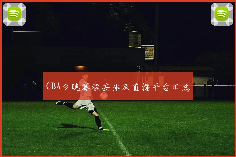 CBA今晚赛程安排及直播平台汇总
