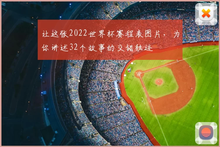 让这张2022世界杯赛程表图片,为你讲述32个故事的交错轨迹