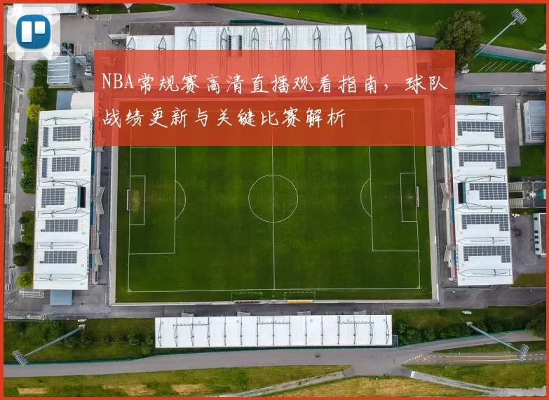 NBA常规赛高清直播观看指南,球队战绩更新与关键比赛解析