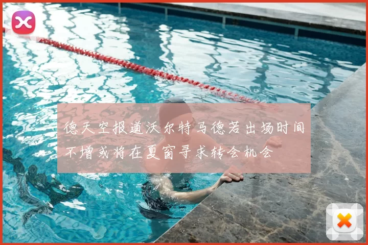 德天空报道沃尔特马德若出场时间不增或将在夏窗寻求转会机会