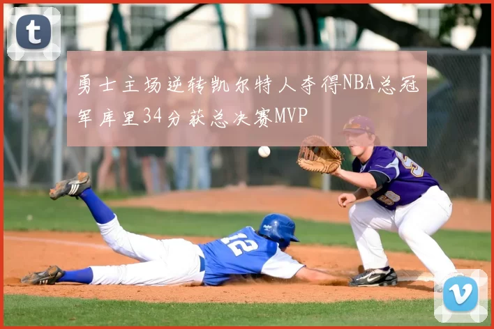 勇士主场逆转凯尔特人夺得NBA总冠军库里34分获总决赛MVP