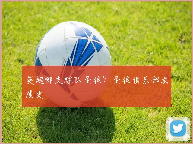 英超哪支球队圣徒?圣徒俱乐部发展史