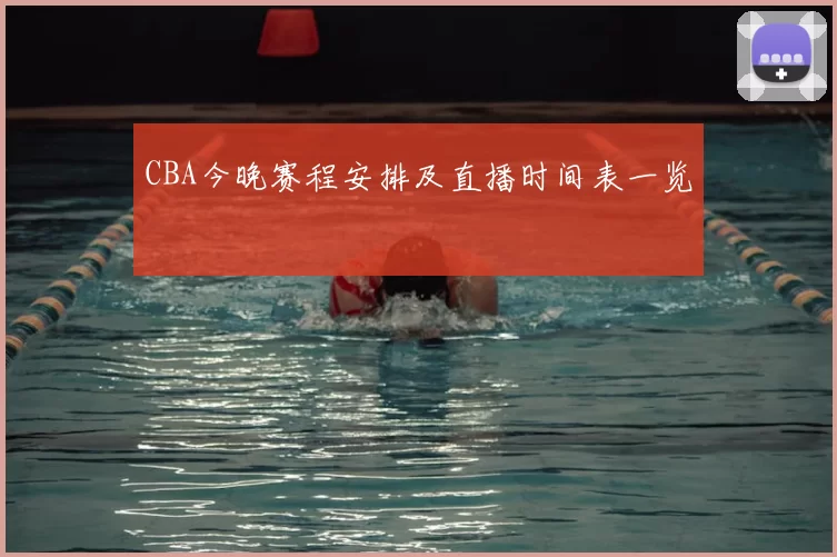 CBA今晚赛程安排及直播时间表一览