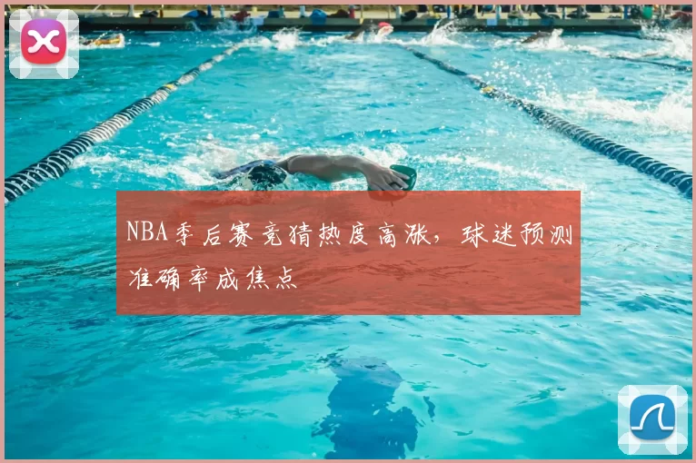 NBA季后赛竞猜热度高涨,球迷预测准确率成焦点