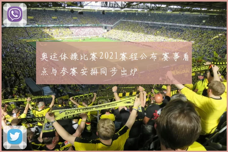 奥运体操比赛2021赛程公布 赛事看点与参赛安排同步出炉