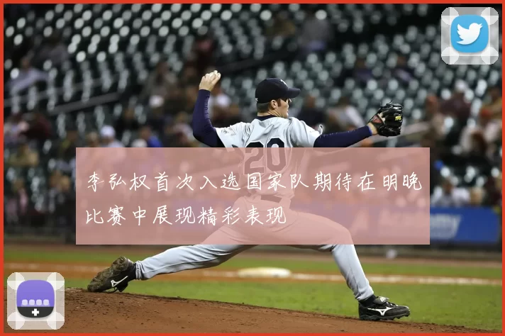 李弘权首次入选国家队期待在明晚比赛中展现精彩表现
