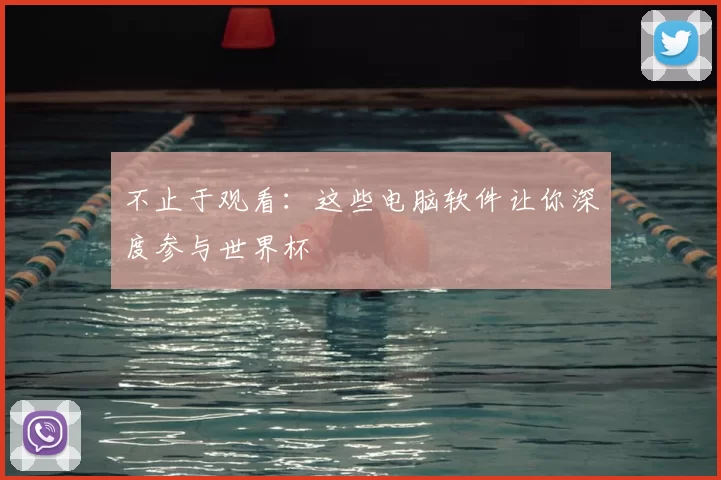 不止于观看：这些电脑软件让你深度参与世界杯
