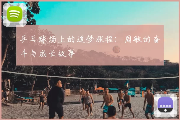 乒乓球场上的追梦旅程：周敏的奋斗与成长故事