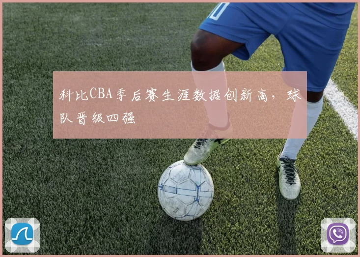 科比CBA季后赛生涯数据创新高,球队晋级四强