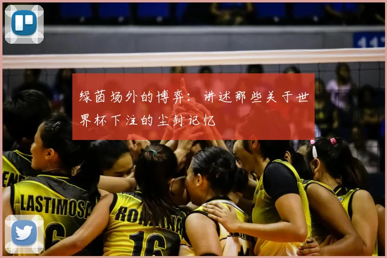 绿茵场外的博弈:讲述那些关于世界杯下注的尘封记忆