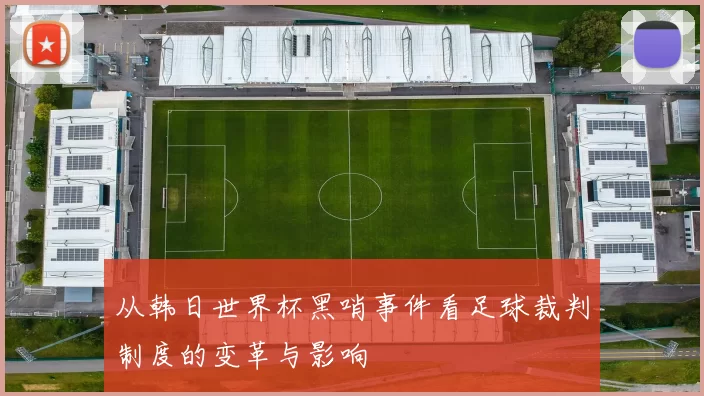 从韩日世界杯黑哨事件看足球裁判制度的变革与影响