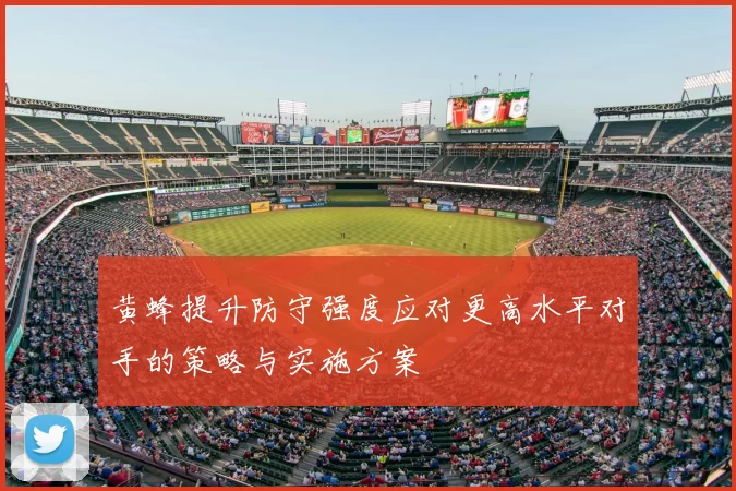 黄蜂提升防守强度应对更高水平对手的策略与实施方案