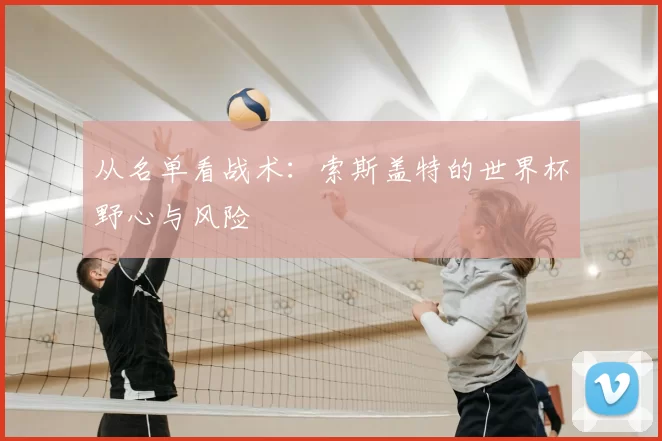 从名单看战术:索斯盖特的世界杯野心与风险