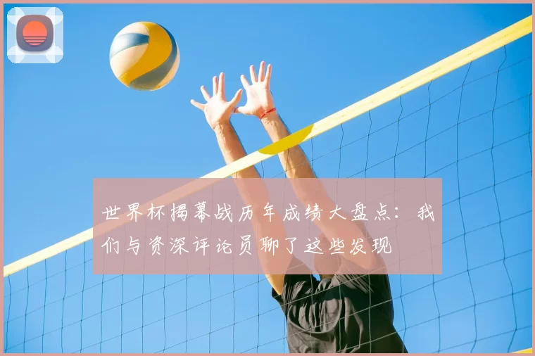 世界杯揭幕战历年成绩大盘点：我们与资深评论员聊了这些发现