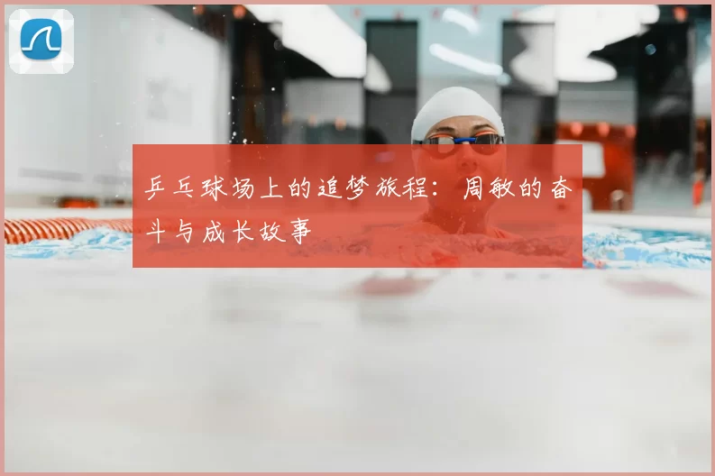 乒乓球场上的追梦旅程：周敏的奋斗与成长故事