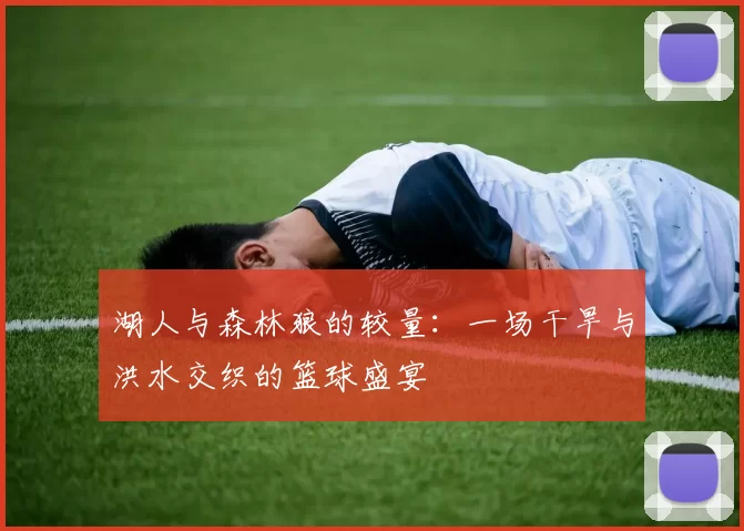 湖人与森林狼的较量:一场干旱与洪水交织的篮球盛宴