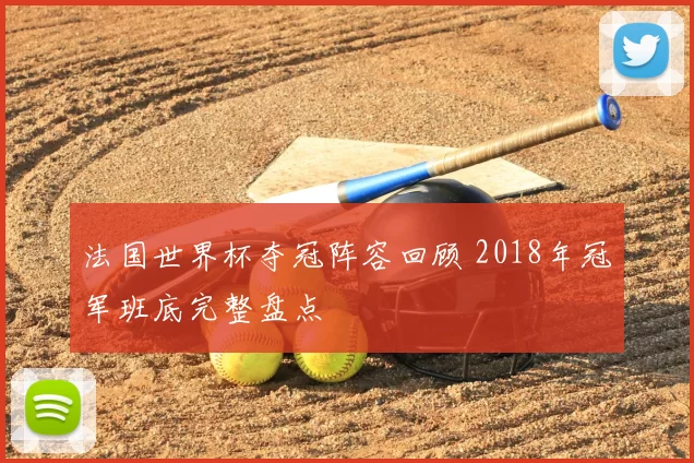 法国世界杯夺冠阵容回顾 2018年冠军班底完整盘点